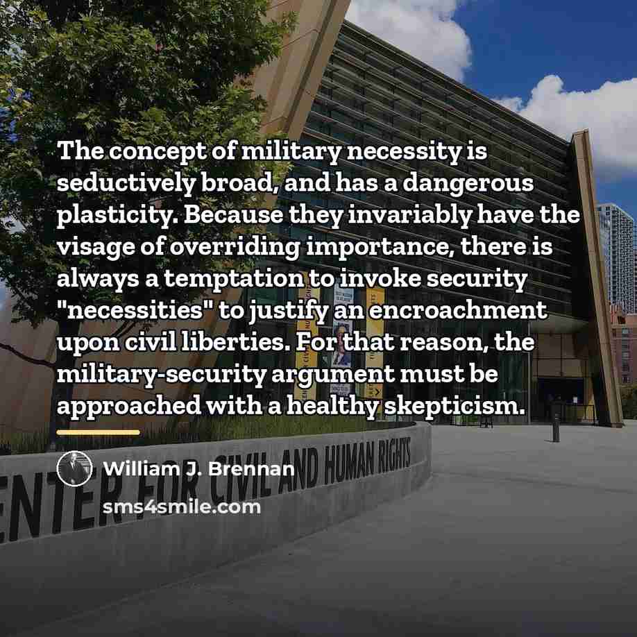 “The concept of military necessity is seductively broad, and has…” quote by William J. Brennan
