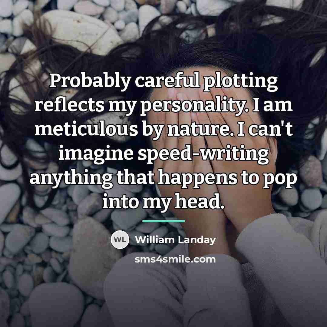“Probably careful plotting reflects my personality. I am meticulous by…” quote by William Landay