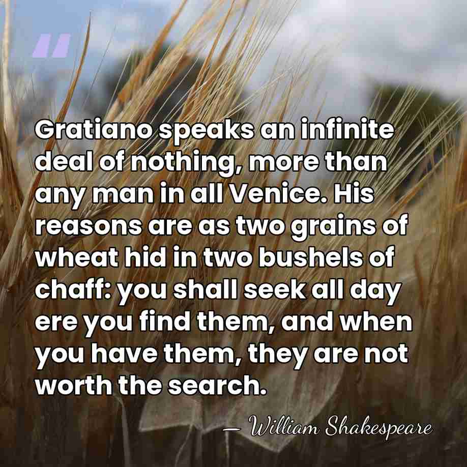Gratiano speaks an infinite deal of nothing, more than any man in&hellip; - William Shakespeare