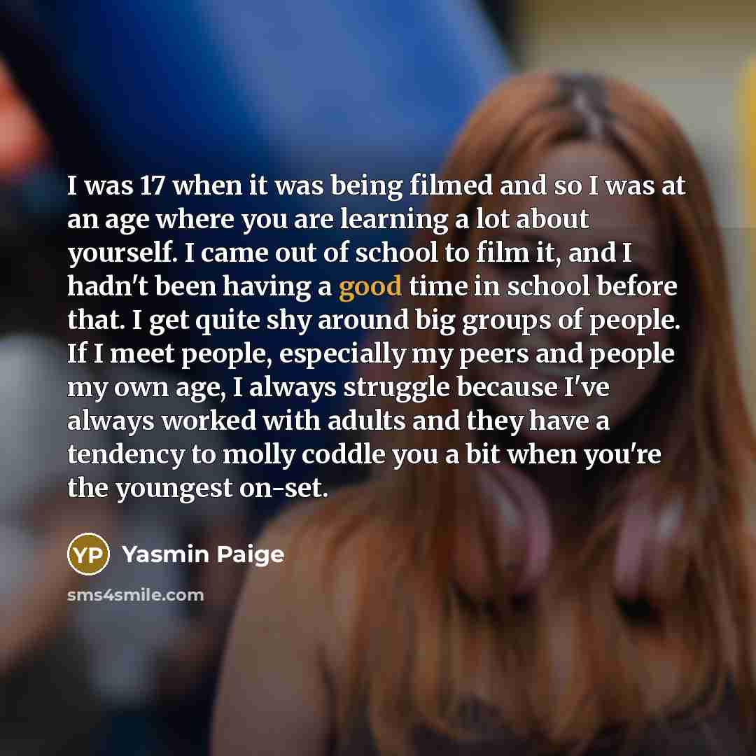 “I was 17 when it was being filmed and so…” quote by Yasmin Paige