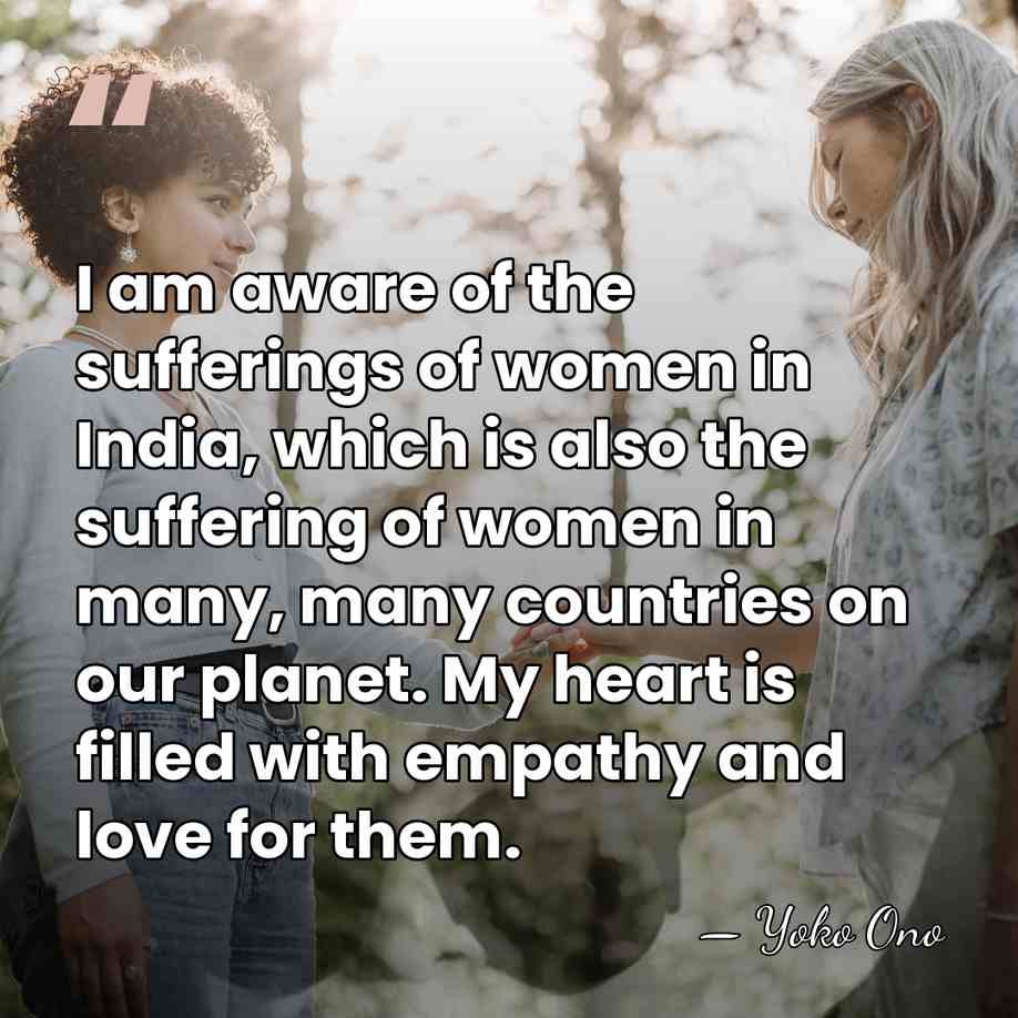 I am aware of the sufferings of women in India, which is&hellip; - Yoko Ono