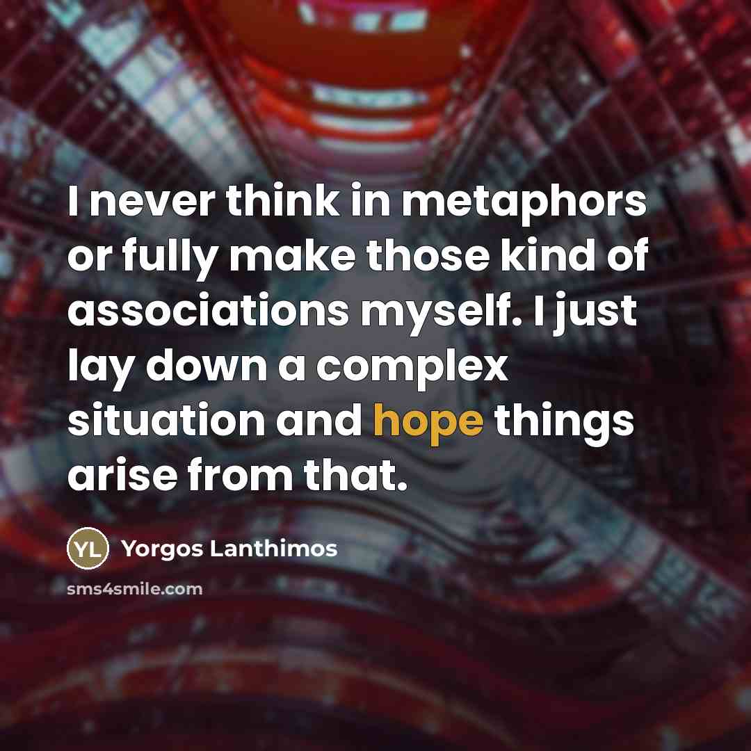 “I never think in metaphors or fully make those kind…” quote by Yorgos Lanthimos