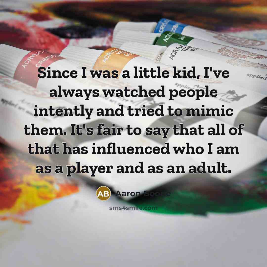 “Since I was a little kid, I've always watched people…” quote by Aaron Boone