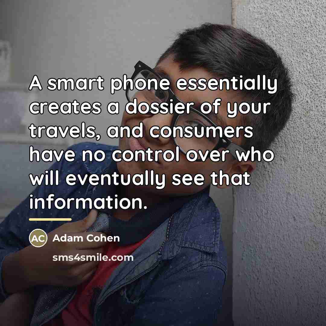 “A smart phone essentially creates a dossier of your travels,…” quote by Adam Cohen