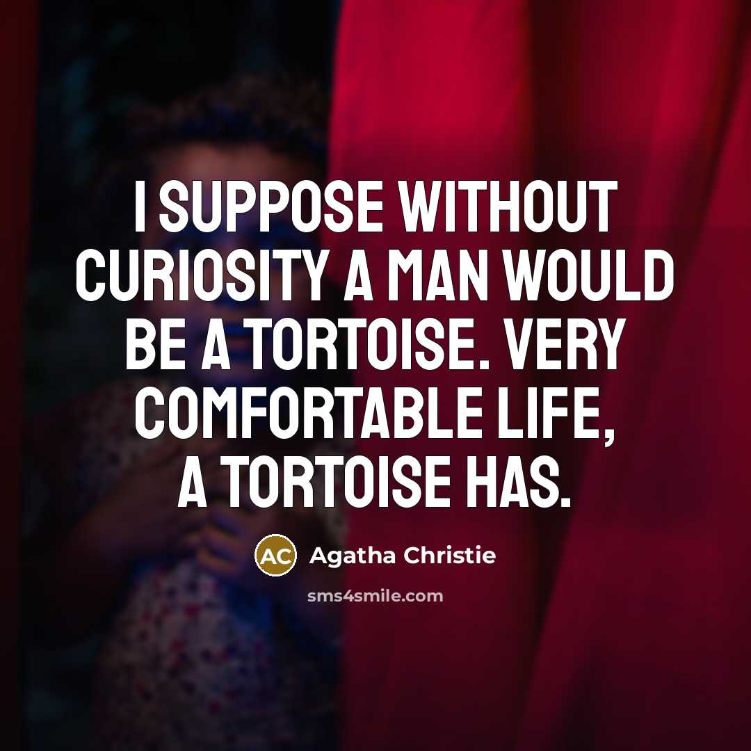 “I suppose without curiosity a man would be a tortoise.…” quote by Agatha Christie