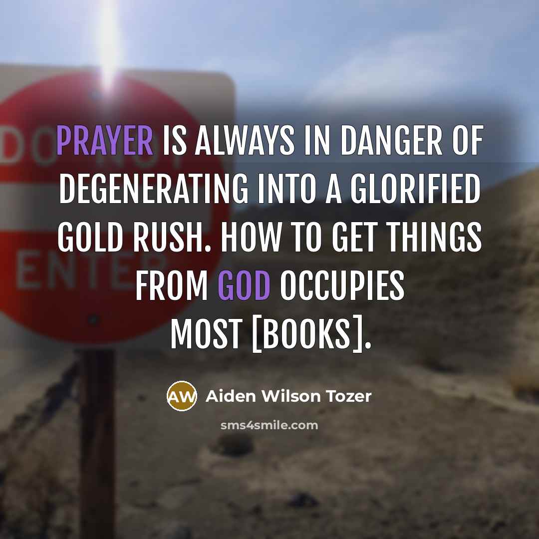 “Prayer is always in danger of degenerating into a glorified…” quote by Aiden Wilson Tozer