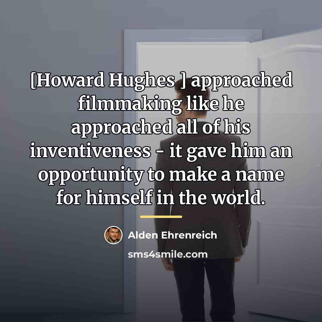 “[Howard Hughes ] approached filmmaking like he approached all of…” quote by Alden Ehrenreich