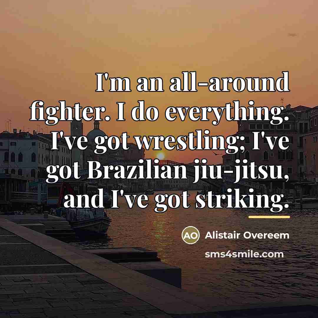 “I'm an all-around fighter. I do everything. I've got wrestling;…” quote by Alistair Overeem