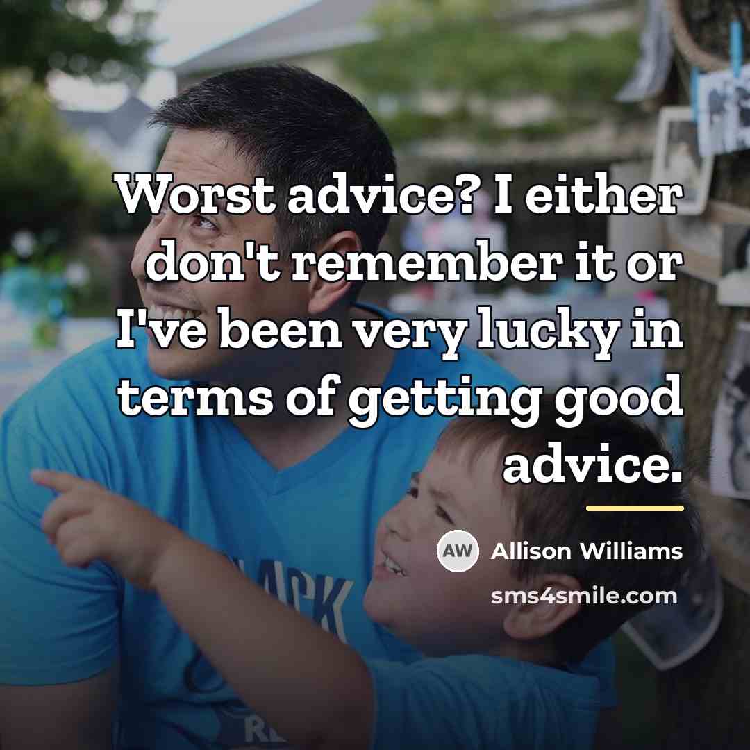 “Worst advice? I either don't remember it or I've been…” quote by Allison Williams