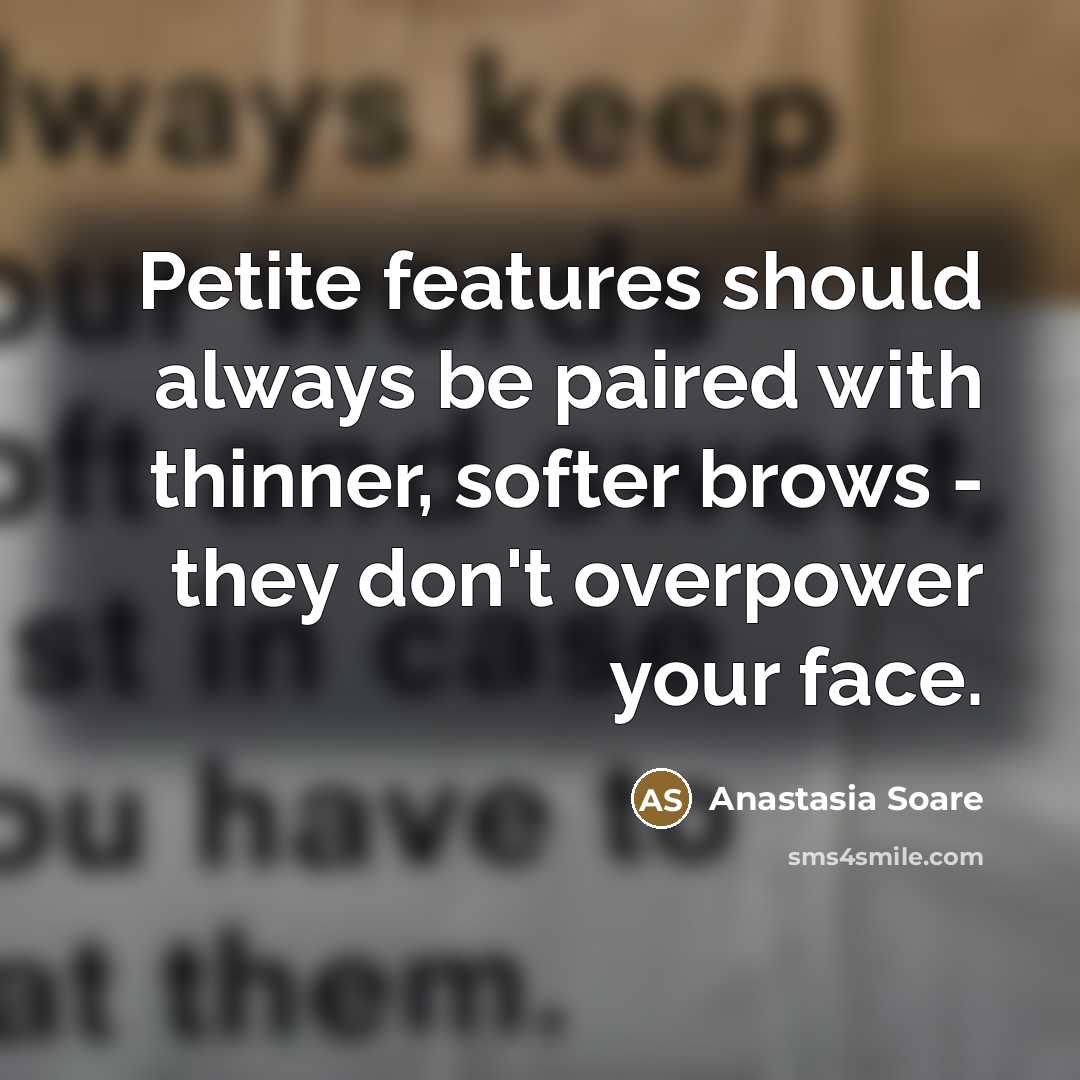 “Petite features should always be paired with thinner, softer brows…” quote by Anastasia Soare