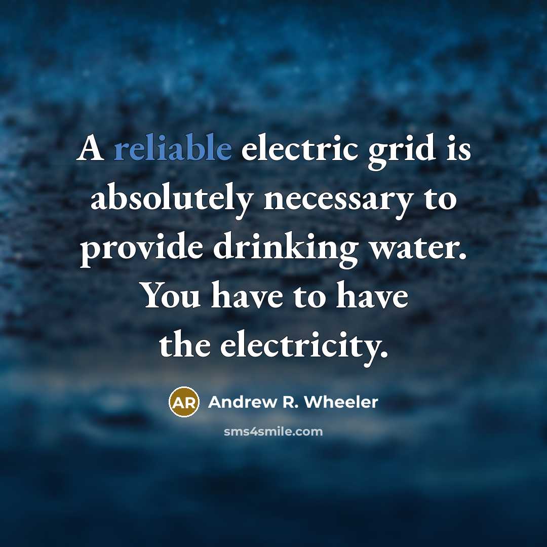 “A reliable electric grid is absolutely necessary to provide drinking…” quote by Andrew R. Wheeler