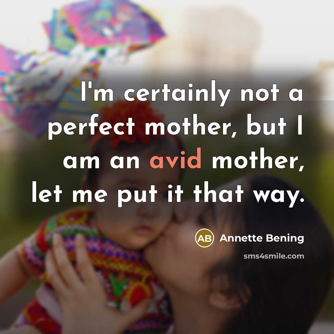 “I'm certainly not a perfect mother, but I am an…” quote by Annette Bening