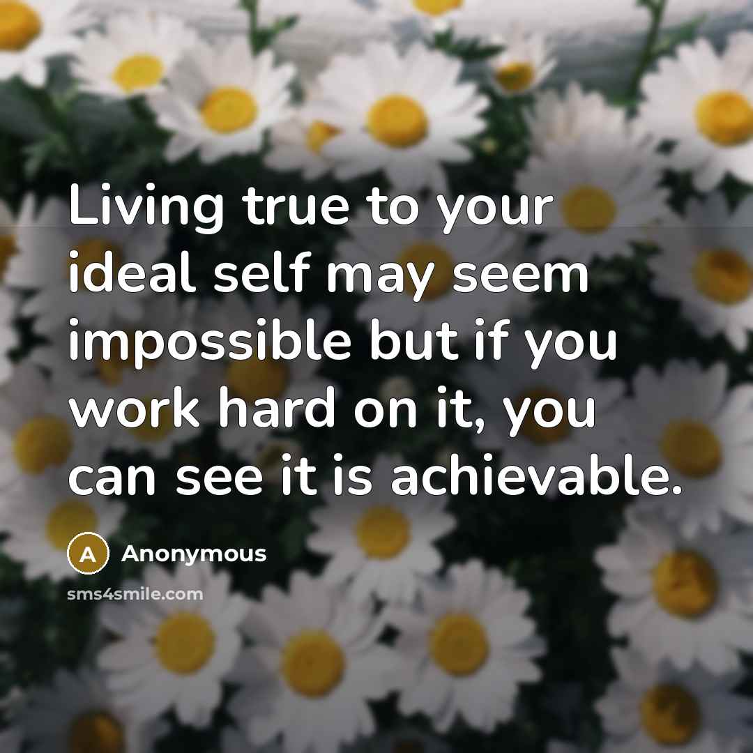 “Living true to your ideal self may seem impossible but…” quote by Anonymous