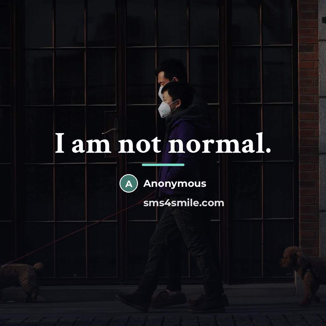 “I am not normal.…” quote by Anonymous