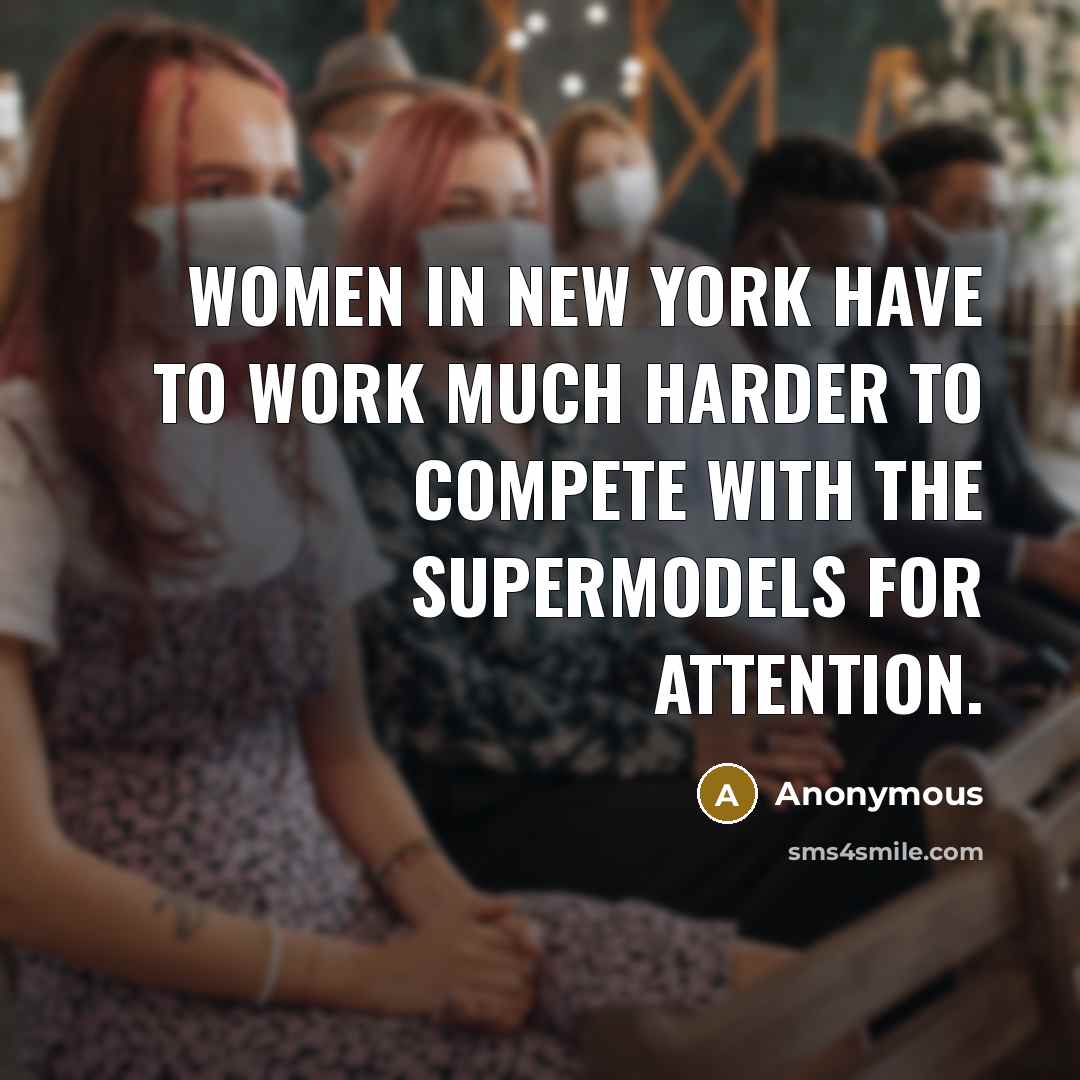 “Women in New York have to work much harder to…” quote by Anonymous