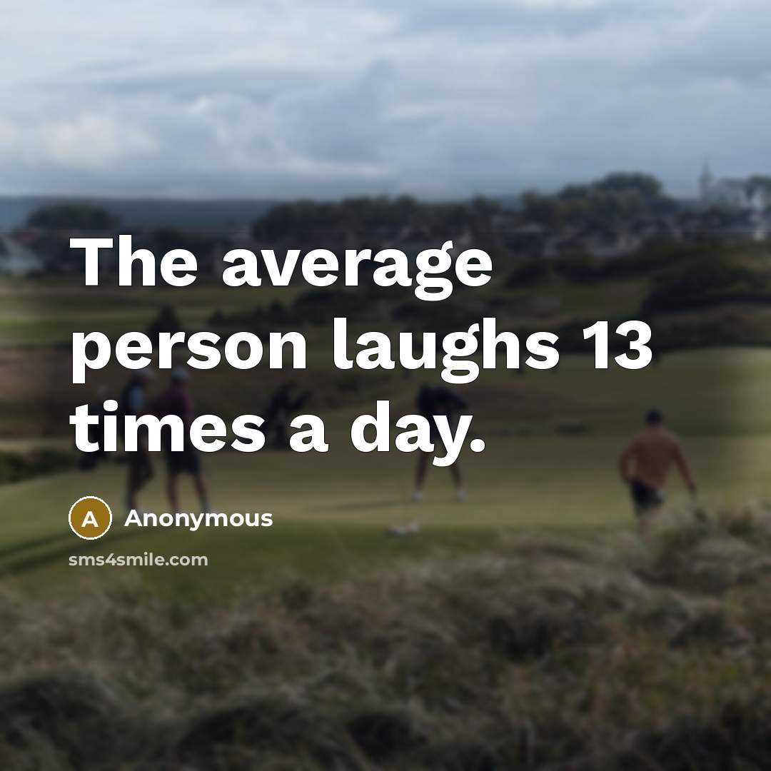 “The average person laughs 13 times a day.…” quote by Anonymous