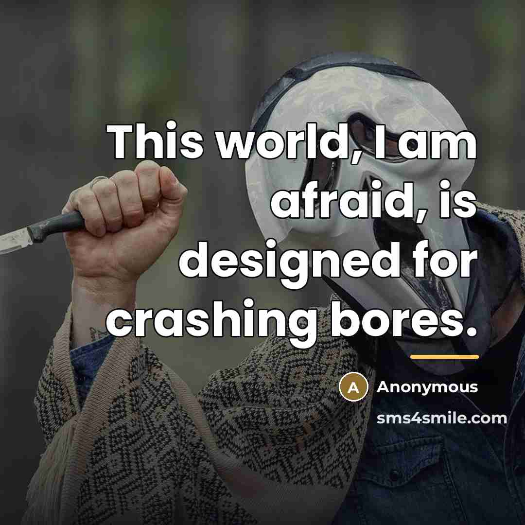“This world, I am afraid, is designed for crashing bores.…” quote by Anonymous