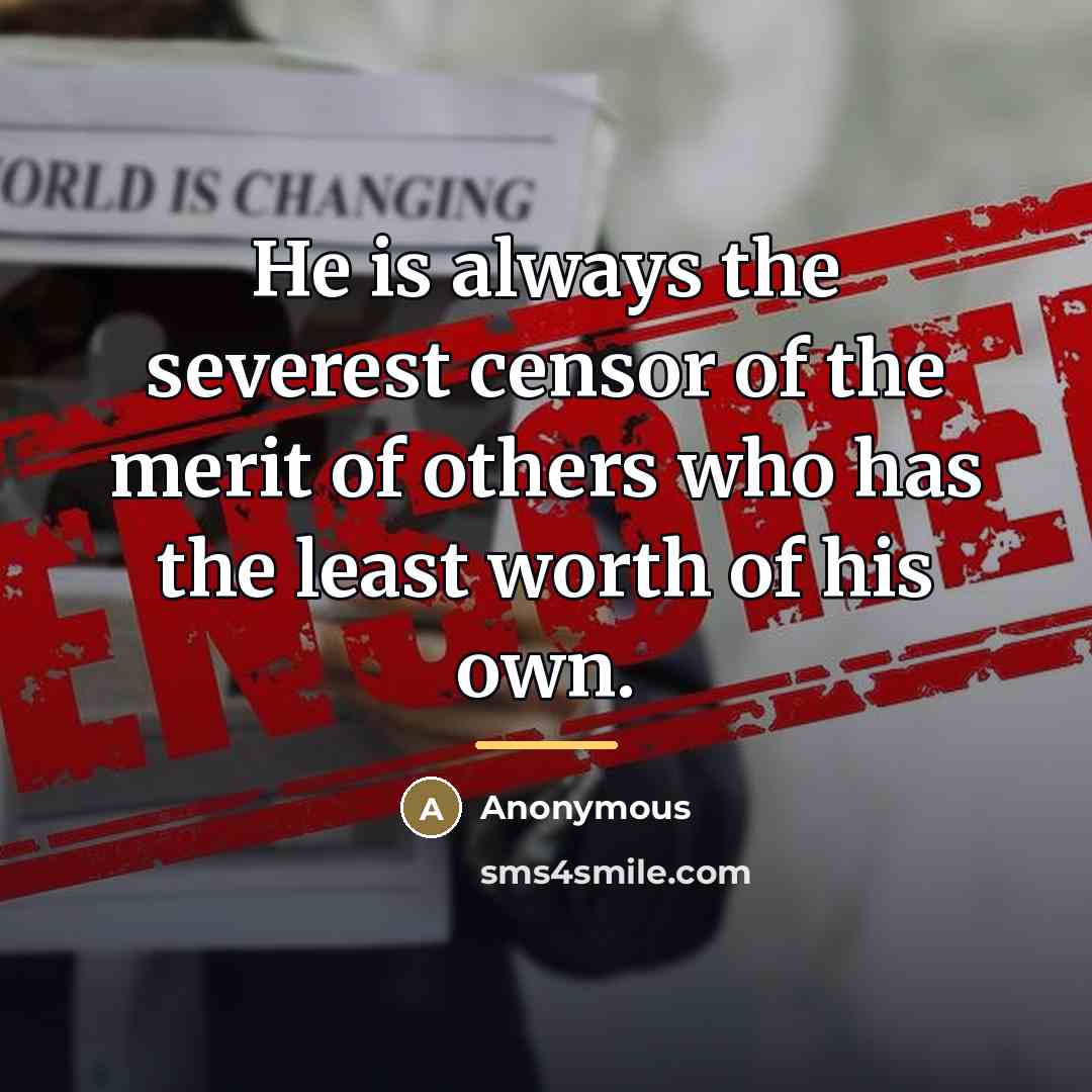 “He is always the severest censor of the merit of…” quote by Anonymous