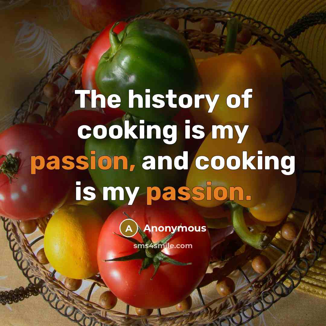 “The history of cooking is my passion, and cooking is…” quote by Anonymous