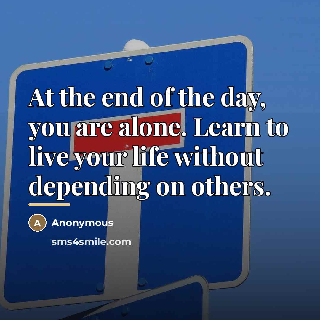 “At the end of the day, you are alone. Learn…” quote by Anonymous