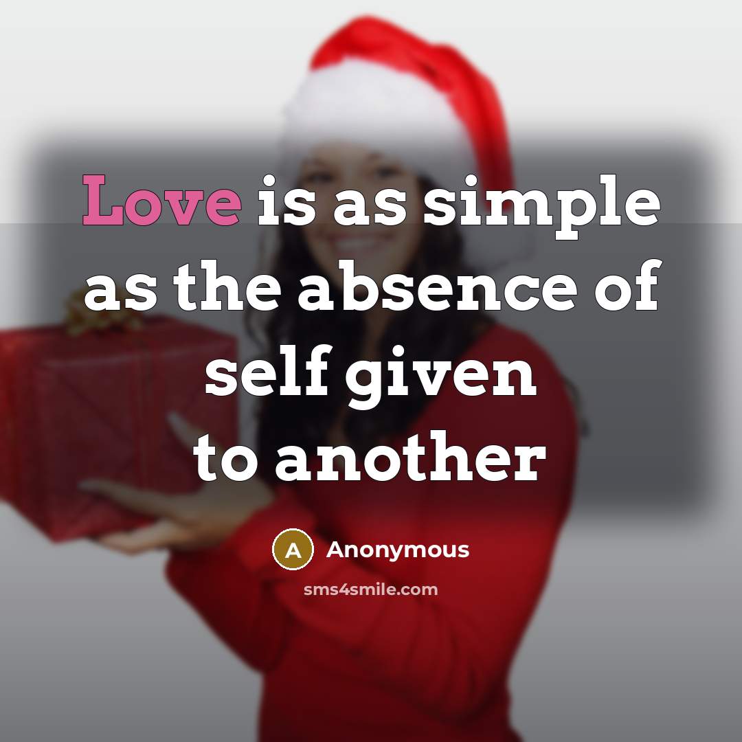 “Love is as simple as the absence of self given…” quote by Anonymous