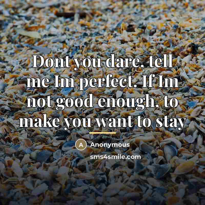 “Dont you dare, tell me Im perfect. If Im not…” quote by Anonymous