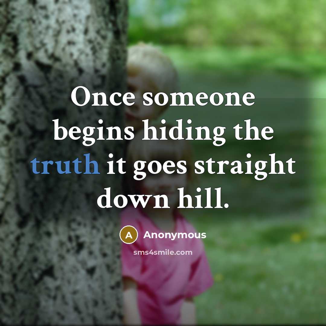 “Once someone begins hiding the truth it goes straight down hill.” quote by Anonymous