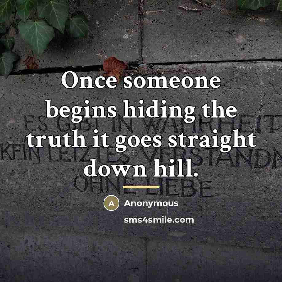 “Once someone begins hiding the truth it goes straight down…” quote by Anonymous