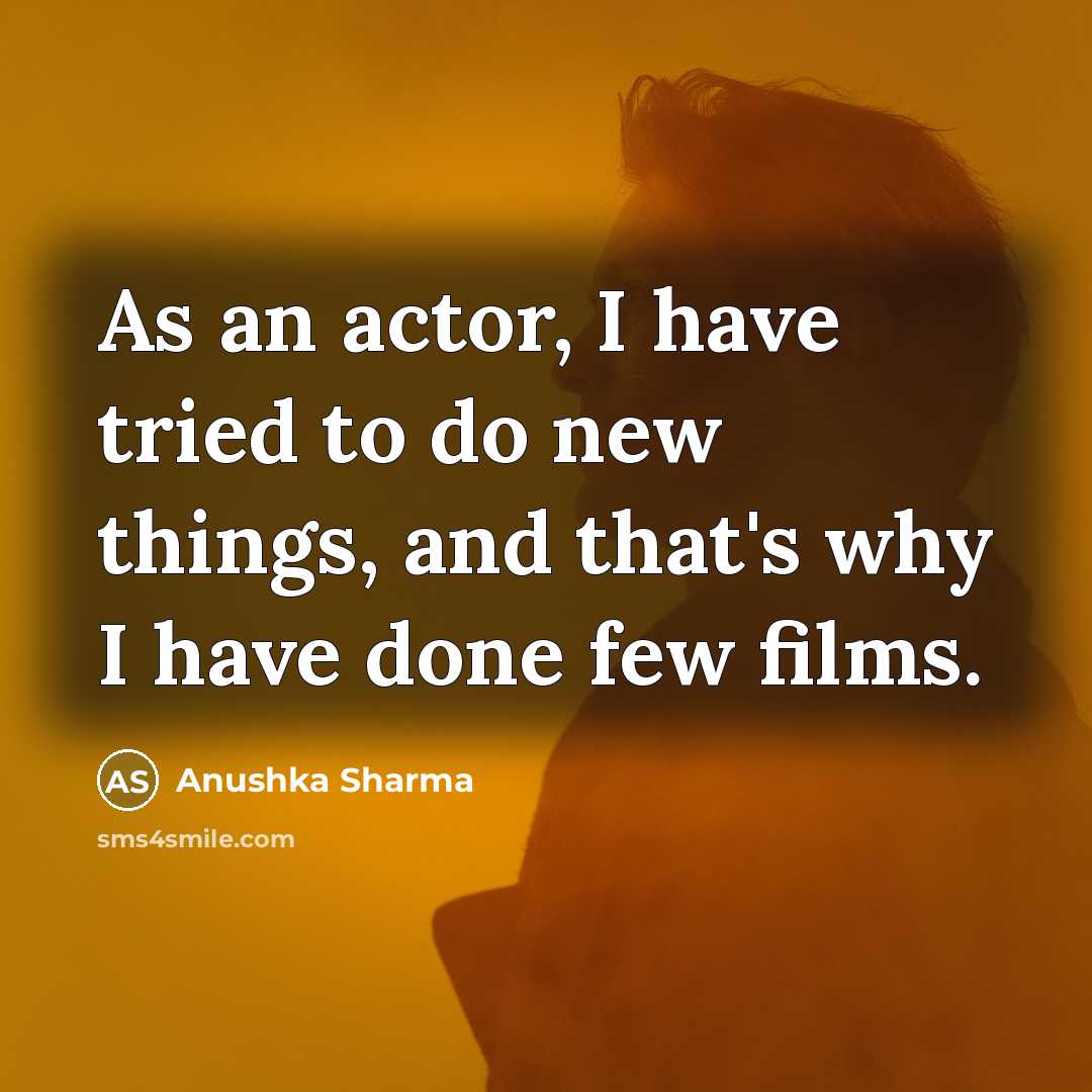 “As an actor, I have tried to do new things,…” quote by Anushka Sharma