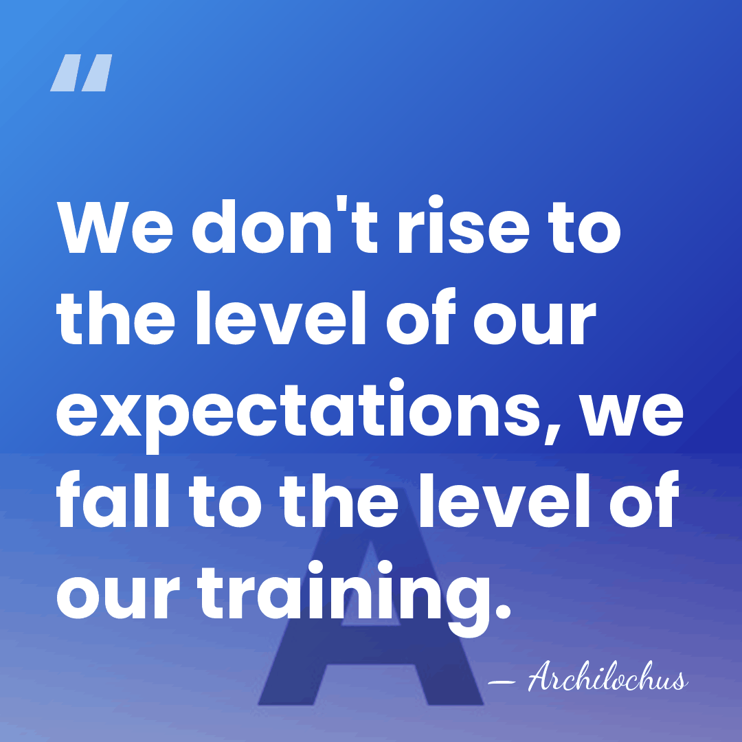 We don't rise to the level of our expectations, we fall to&hellip; - Archilochus