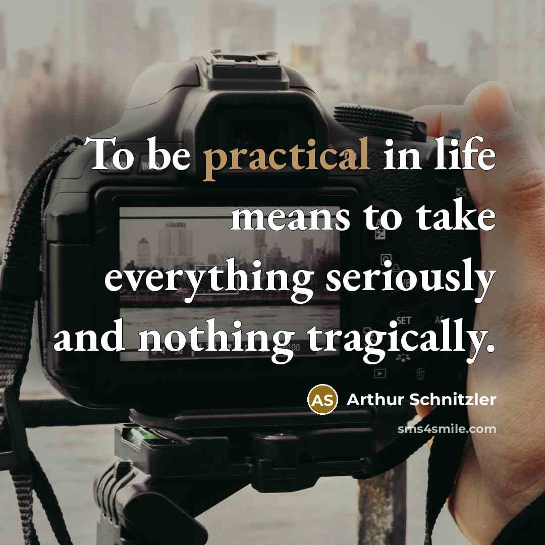 “To be practical in life means to take everything seriously…” quote by Arthur Schnitzler