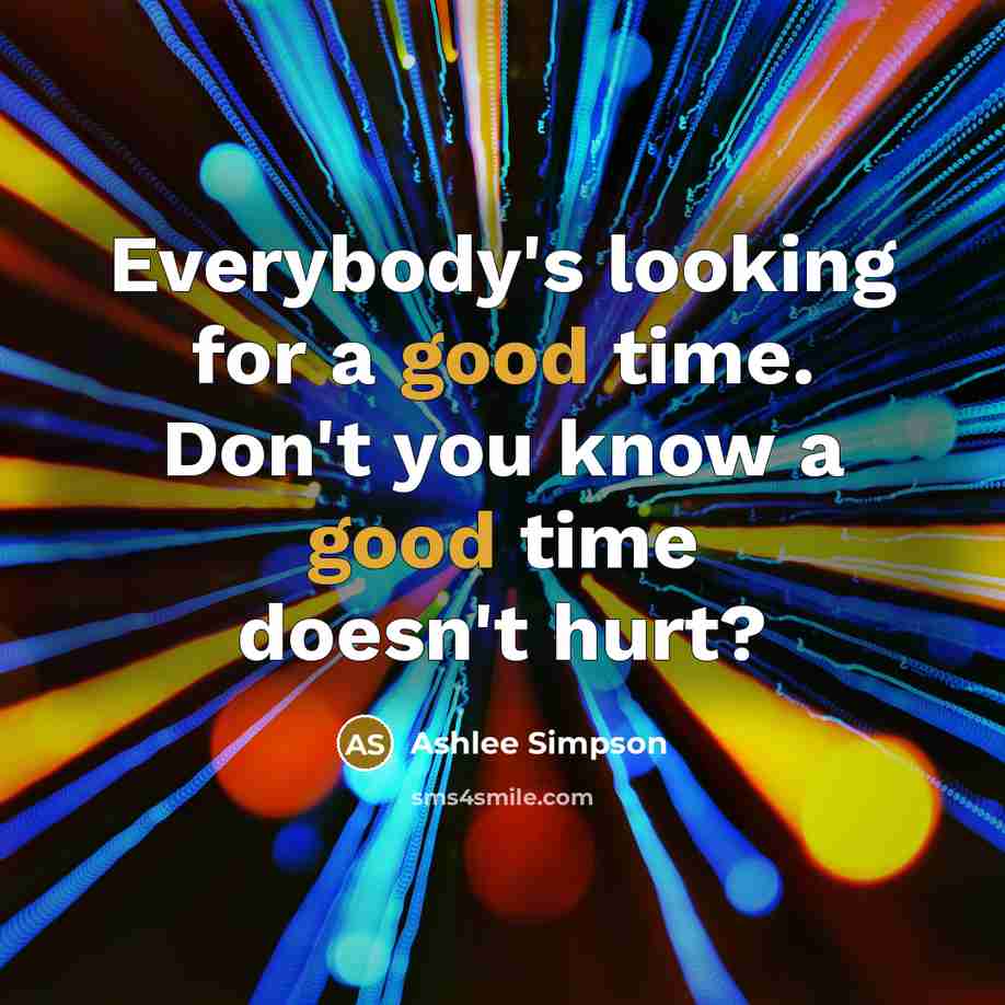 “Everybody's looking for a good time. Don't you know a…” quote by Ashlee Simpson