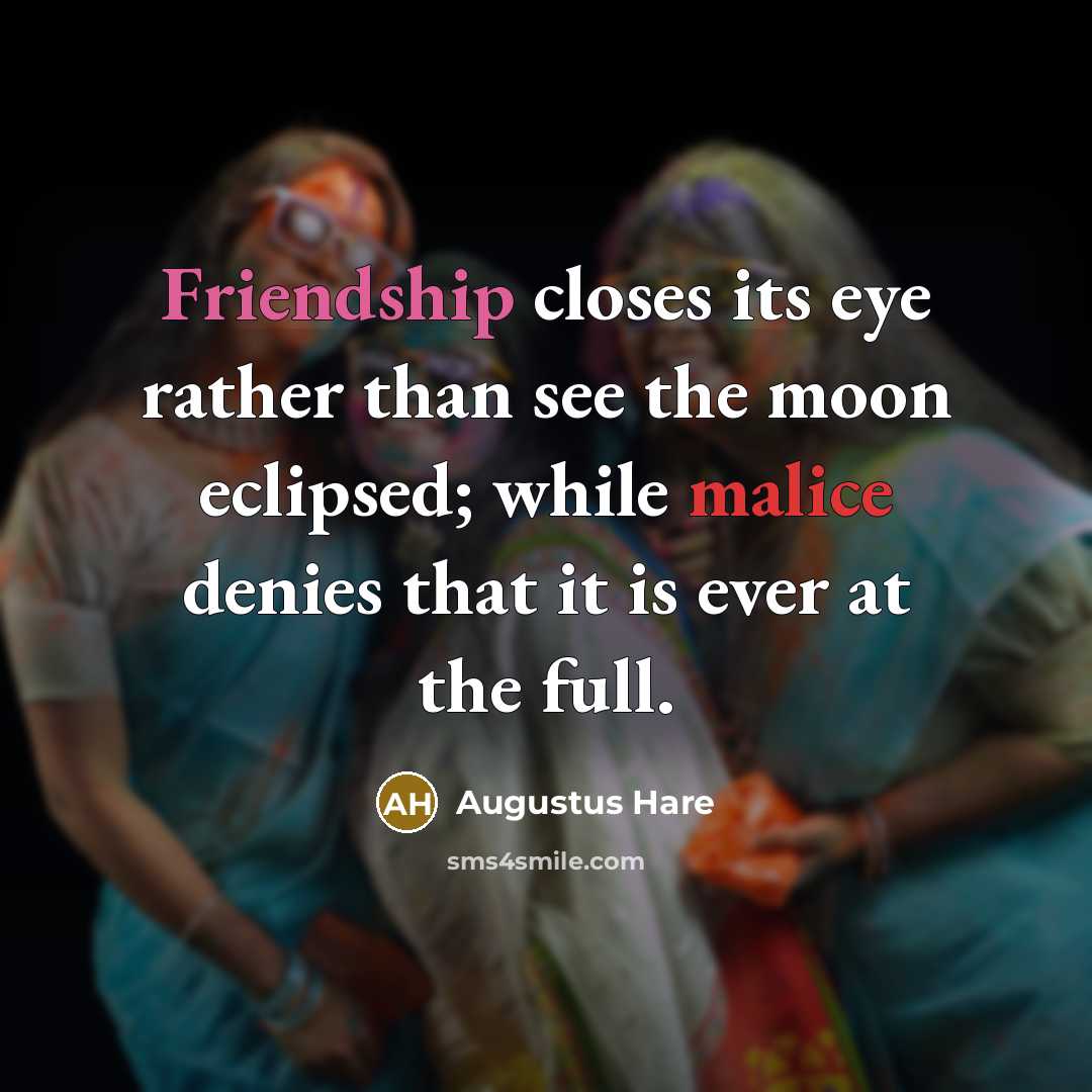 “Friendship closes its eye rather than see the moon eclipsed;…” quote by Augustus Hare
