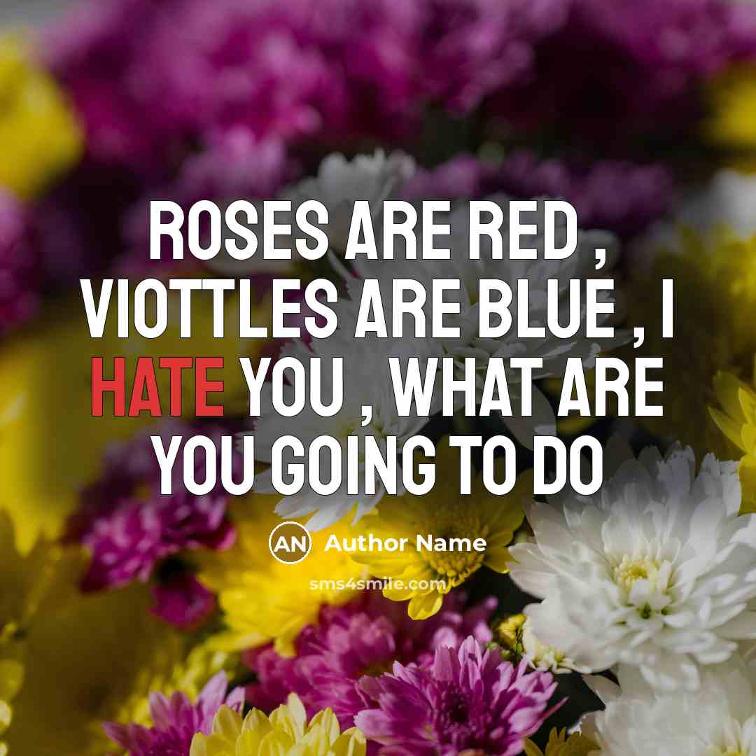 “Roses are red , viottles are blue , I hate…” quote by Author Name