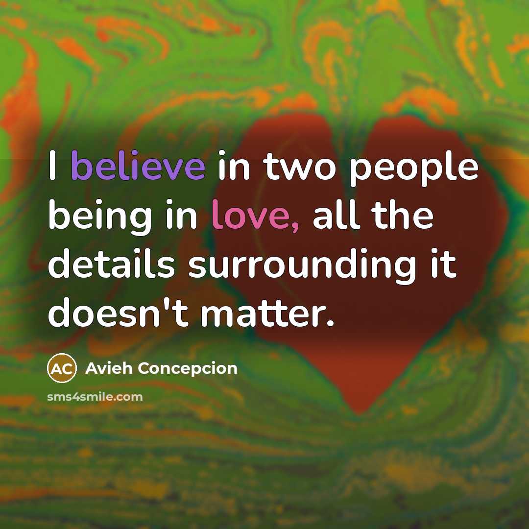 “I believe in two people being in love, all the details surrounding it doesn't matter.” quote by Avieh Concepcion