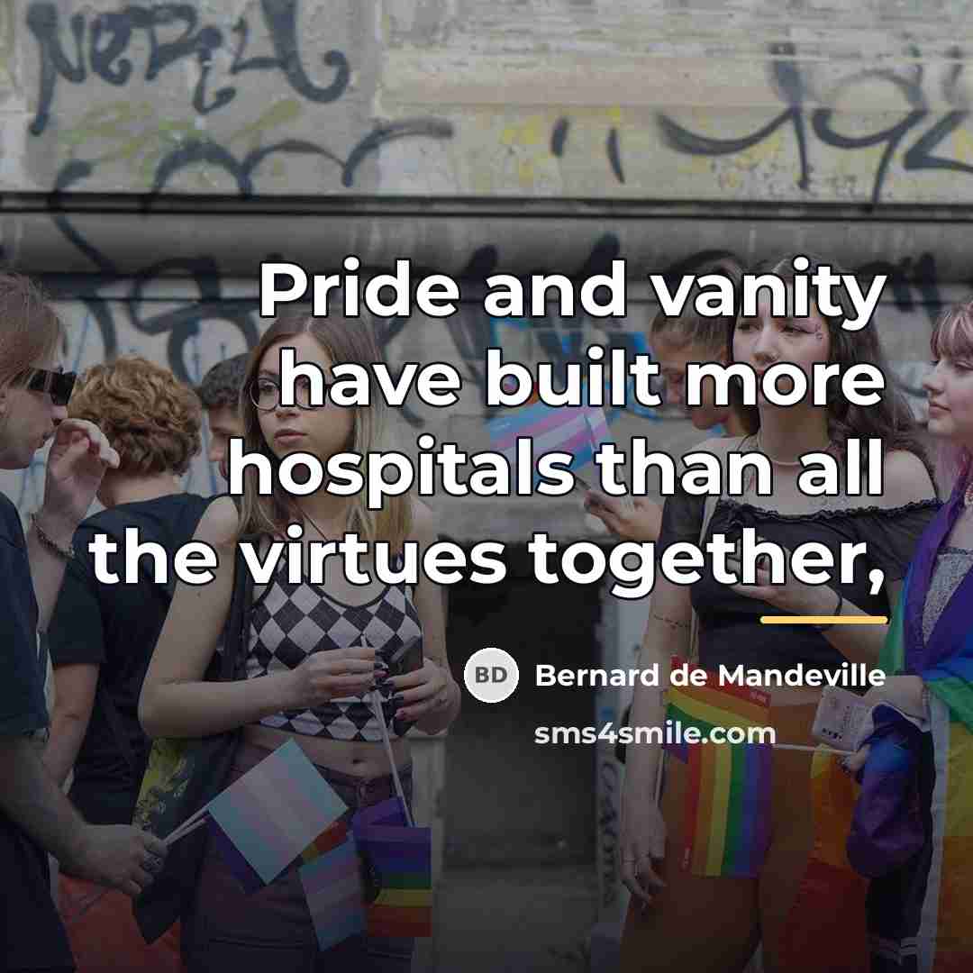 “Pride and vanity have built more hospitals than all the…” quote by Bernard de Mandeville