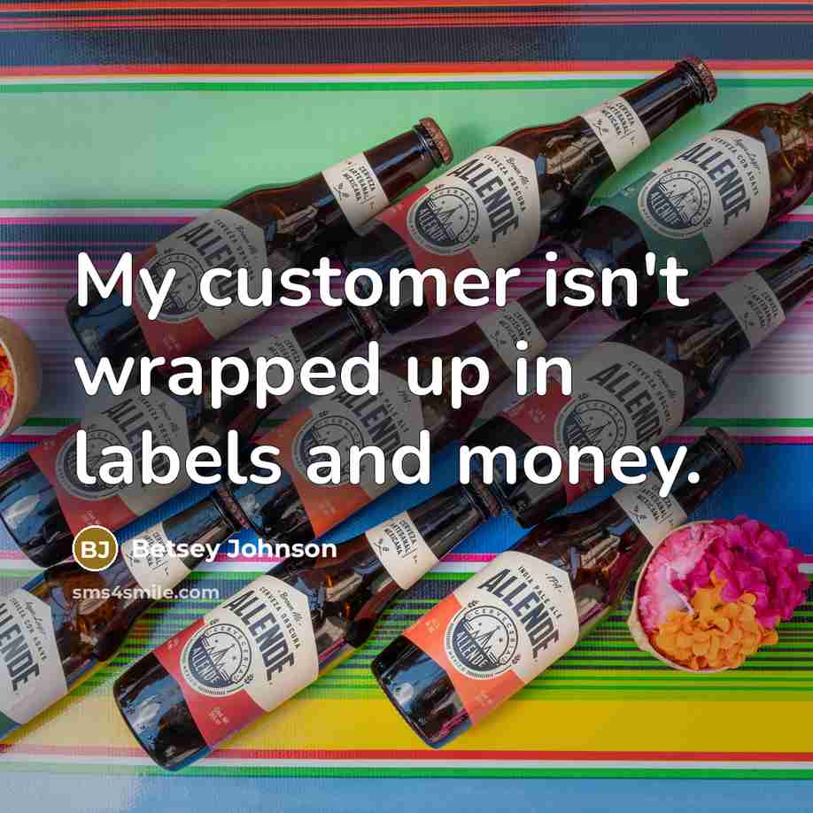 “My customer isn't wrapped up in labels and money.…” quote by Betsey Johnson