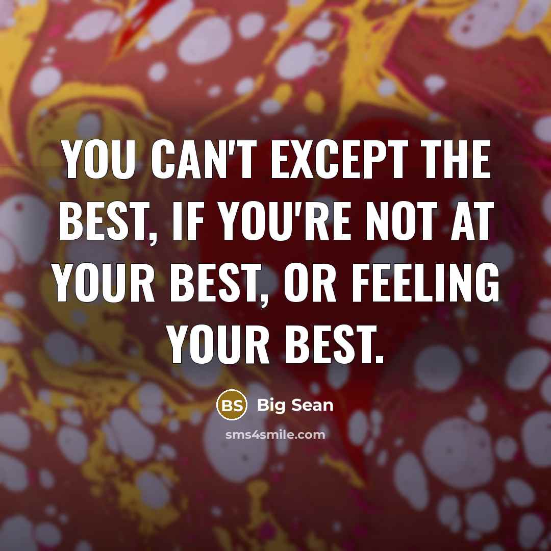 “You can't except the best, if you're not at your…” quote by Big Sean