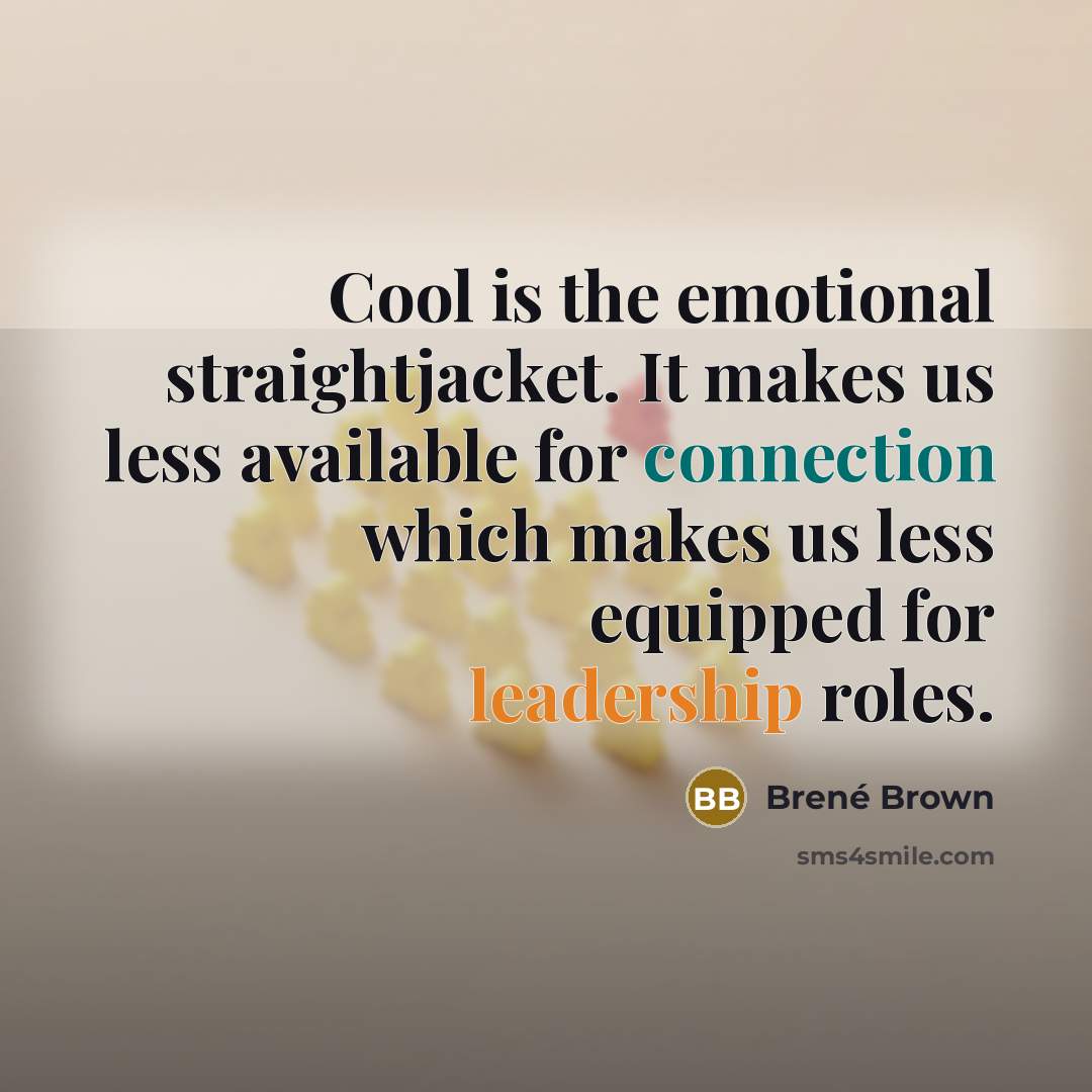 “Cool is the emotional straightjacket. It makes us less available…” quote by Brené Brown