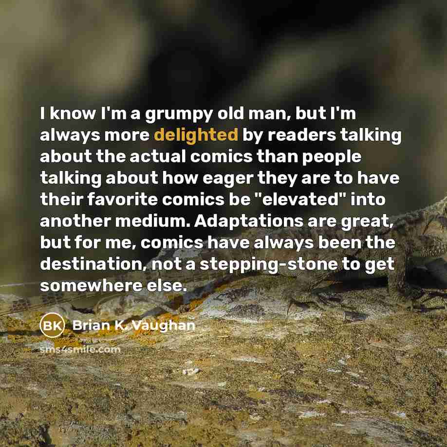 “I know I'm a grumpy old man, but I'm always…” quote by Brian K. Vaughan