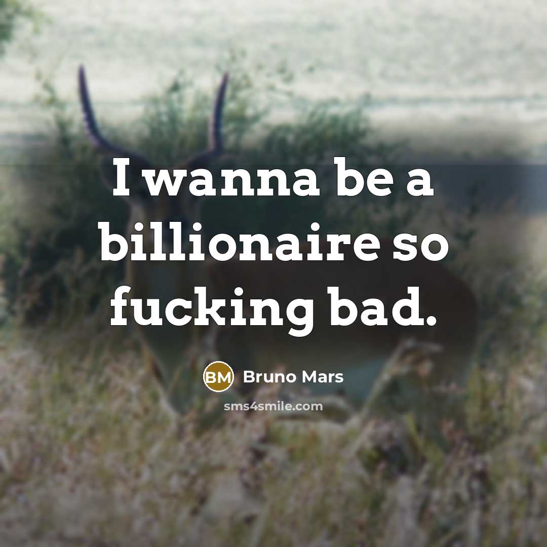 “I wanna be a billionaire so fucking bad.…” quote by Bruno Mars