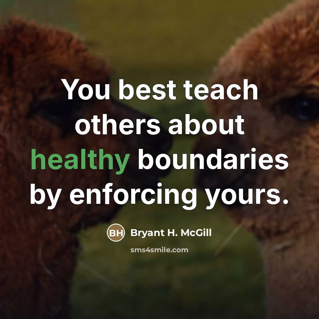 “You best teach others about healthy boundaries by enforcing yours.…” quote by Bryant H. McGill