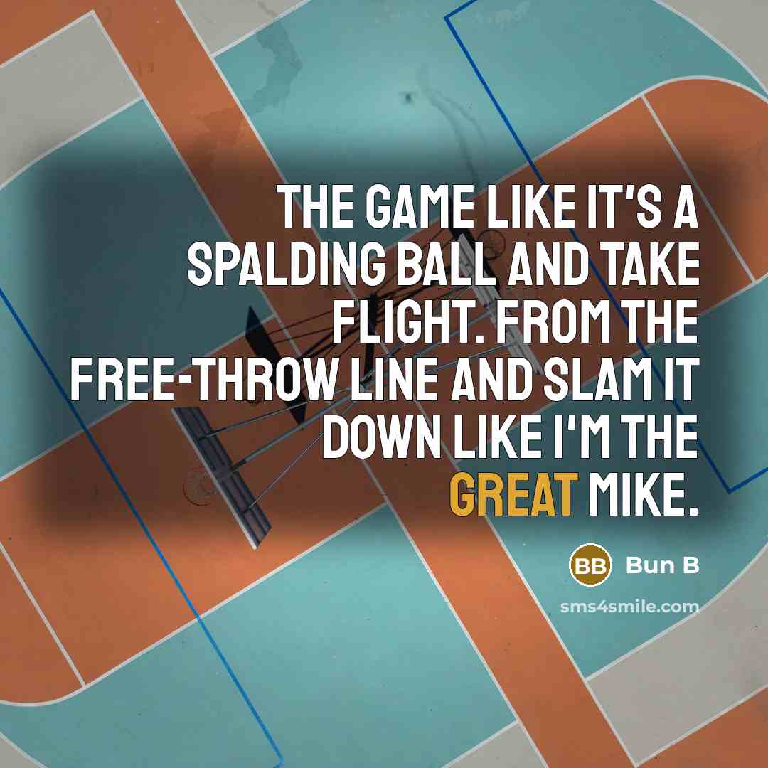 “The game like it's a spalding ball and take flight. From the free-throw line and slam it down like I'm the great mike.” quote by Bun B