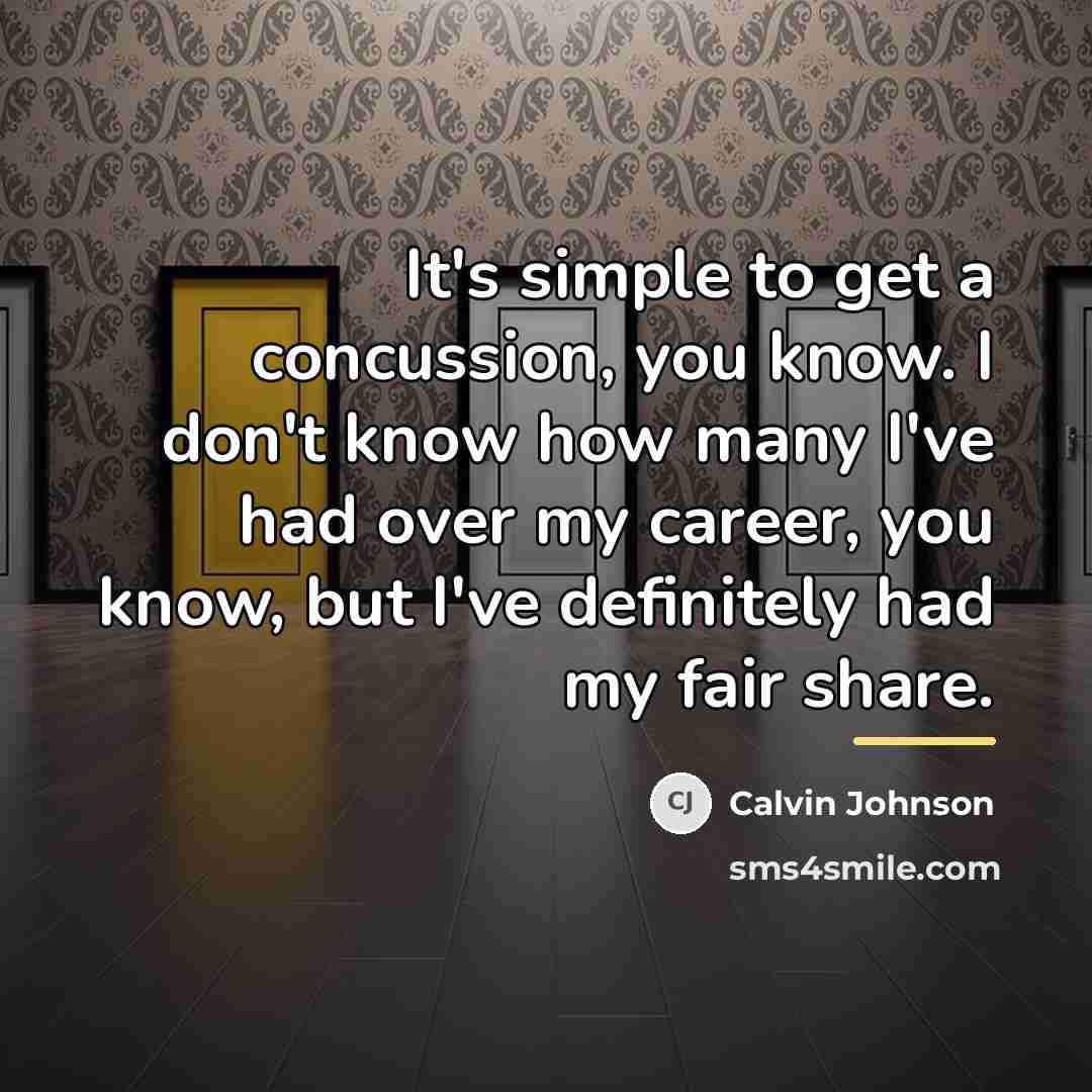 “It's simple to get a concussion, you know. I don't…” quote by Calvin Johnson