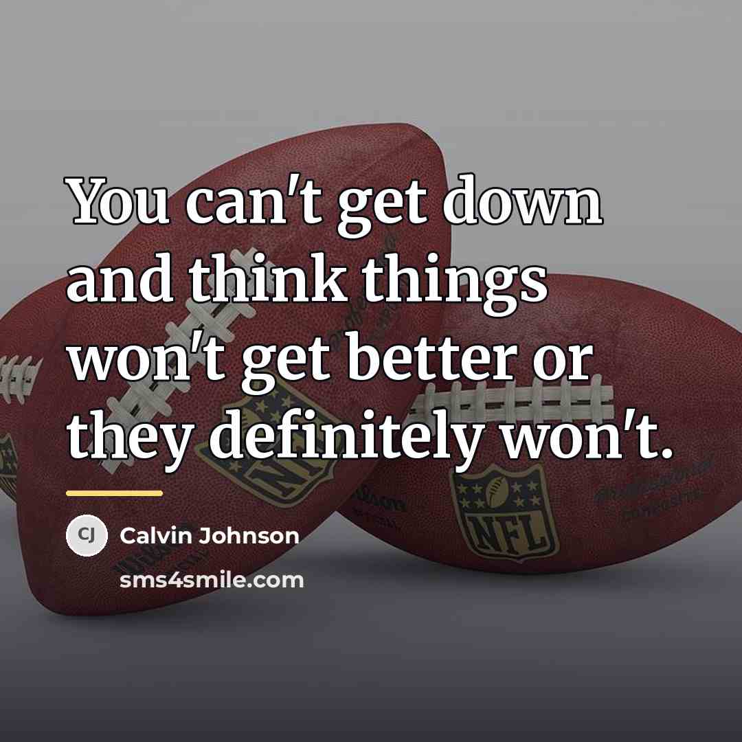 “You can't get down and think things won't get better…” quote by Calvin Johnson