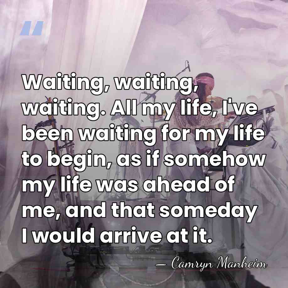 Waiting, waiting, waiting. All my life, I've been waiting for my life&hellip; - Camryn Manheim