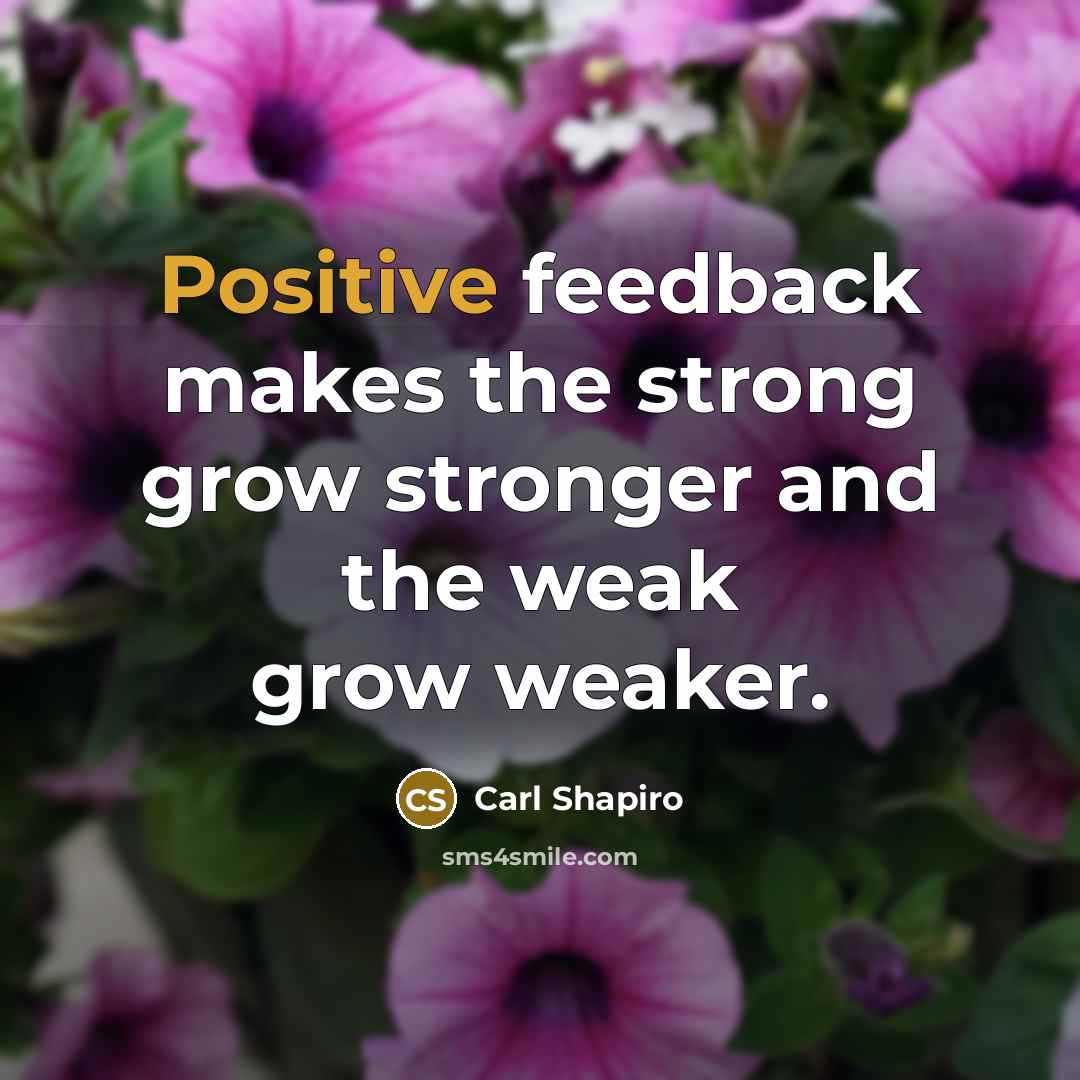 “Positive feedback makes the strong grow stronger and the weak…” quote by Carl Shapiro