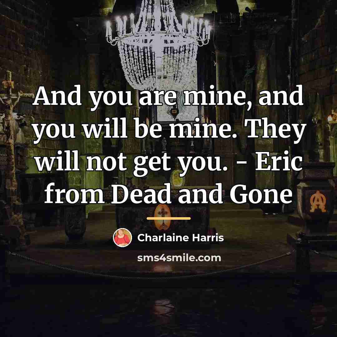 “And you are mine, and you will be mine. They…” quote by Charlaine Harris