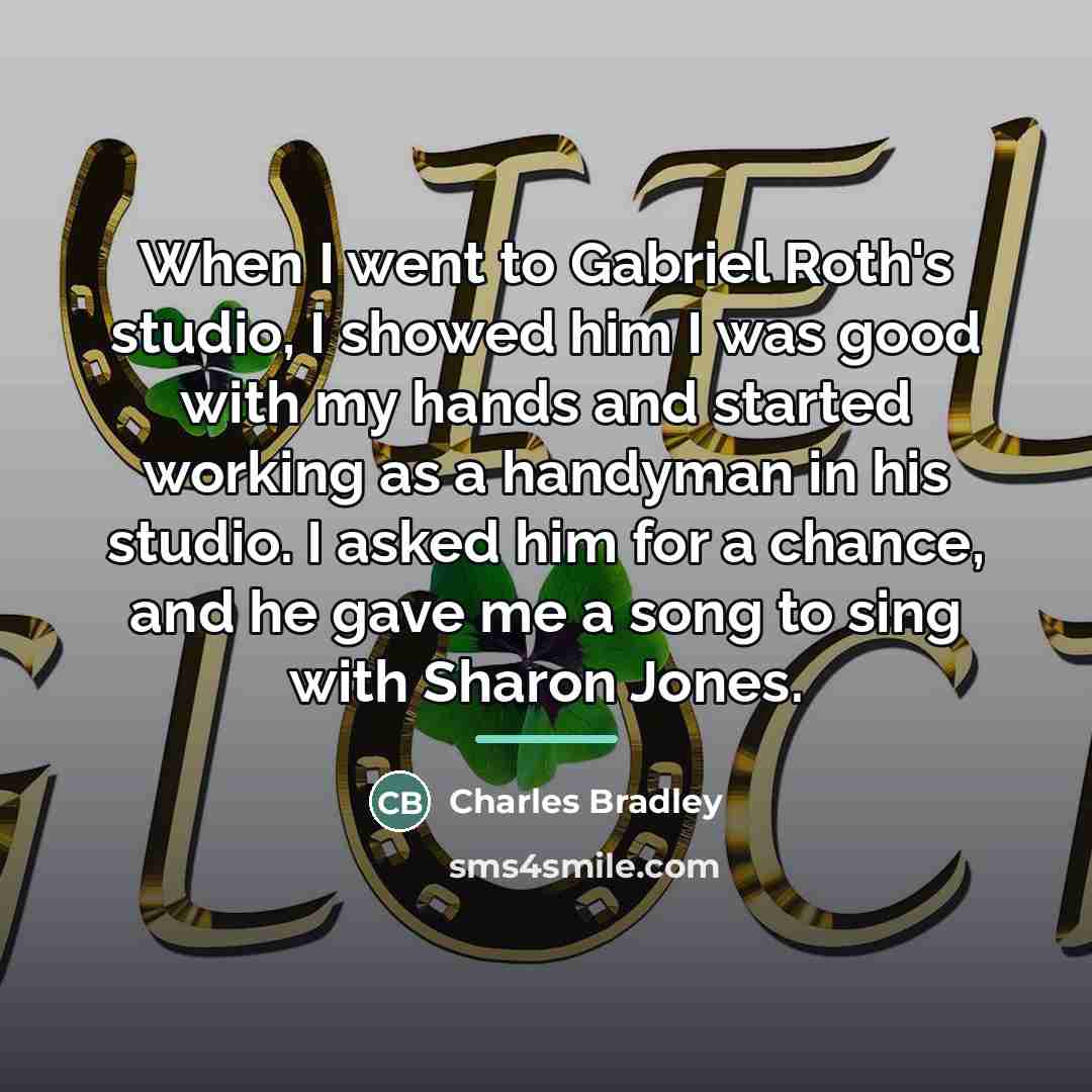 “When I went to Gabriel Roth's studio, I showed him…” quote by Charles Bradley
