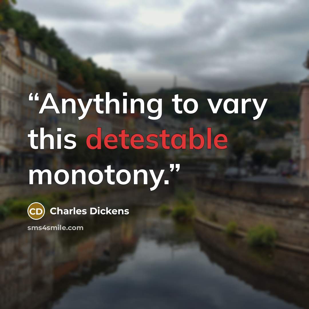 “Anything to vary this detestable monotony.” quote by Charles Dickens